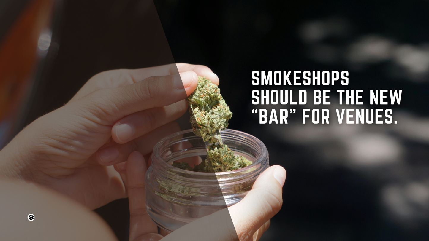 Smokeshops should be the new "bar" for venues.